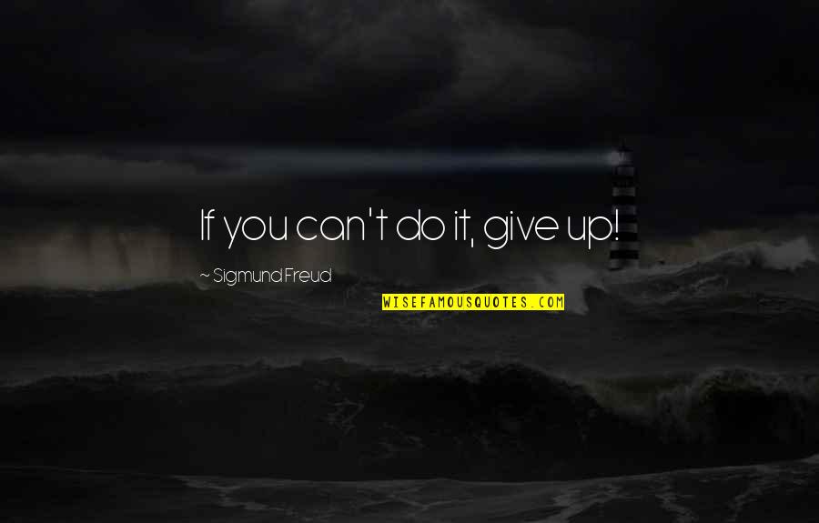 Despierto Temprano Quotes By Sigmund Freud: If you can't do it, give up!