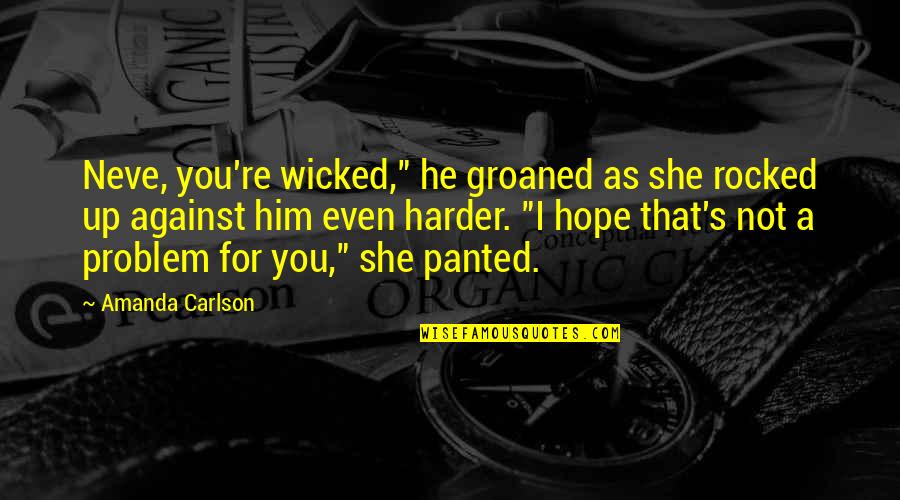 Despilfarro De Dinero Quotes By Amanda Carlson: Neve, you're wicked," he groaned as she rocked