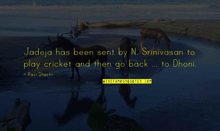 Despilfarro In English Quotes By Ravi Shastri: Jadeja has been sent by N. Srinivasan to