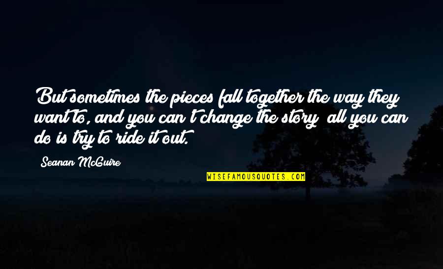 Despilfarro Significado Quotes By Seanan McGuire: But sometimes the pieces fall together the way Despilfarro Significado Quotes By Seanan McGuire: But sometimes the pieces fall together the way