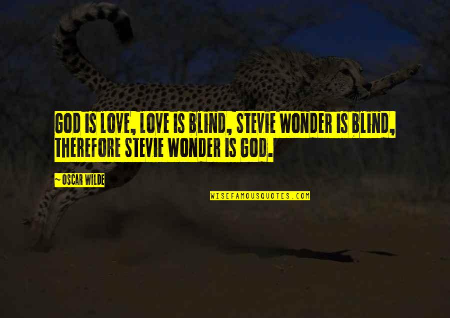 Despiritualised Quotes By Oscar Wilde: God is love, love is blind, Stevie Wonder
