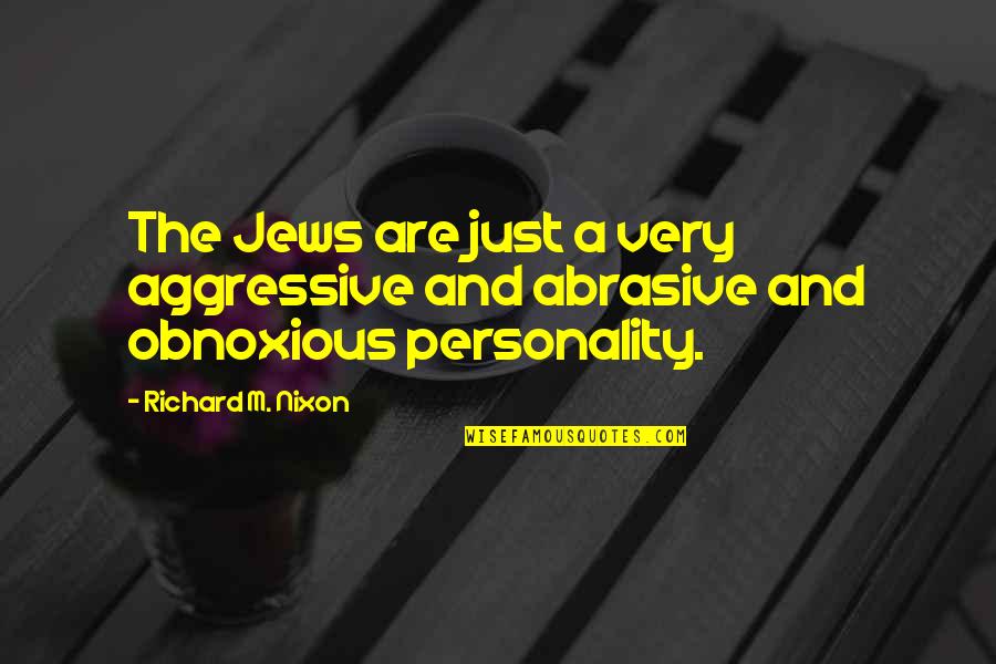 Despis'd Quotes By Richard M. Nixon: The Jews are just a very aggressive and