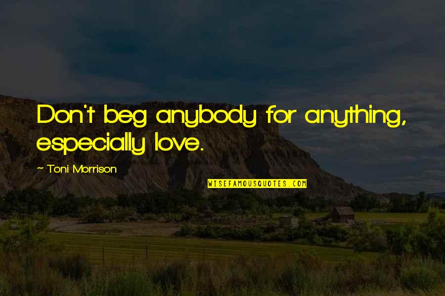 Despise Bible Quotes By Toni Morrison: Don't beg anybody for anything, especially love.