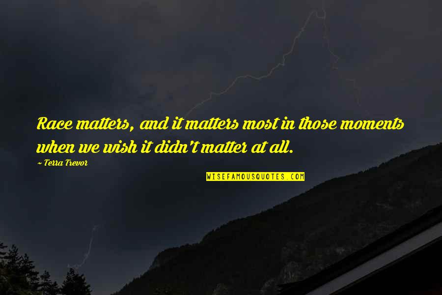 Despise Liars Quotes By Terra Trevor: Race matters, and it matters most in those