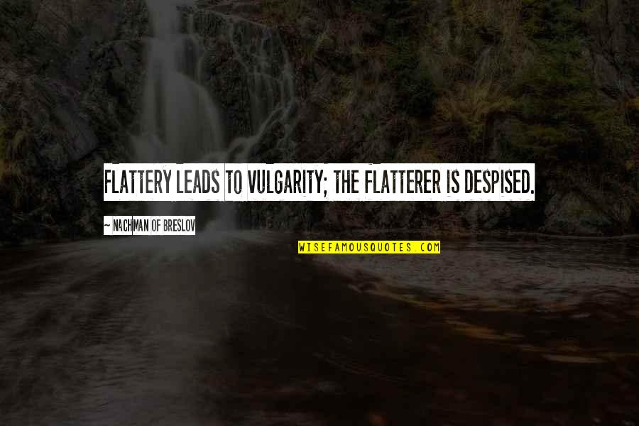 Despised Quotes By Nachman Of Breslov: Flattery leads to vulgarity; the flatterer is despised.