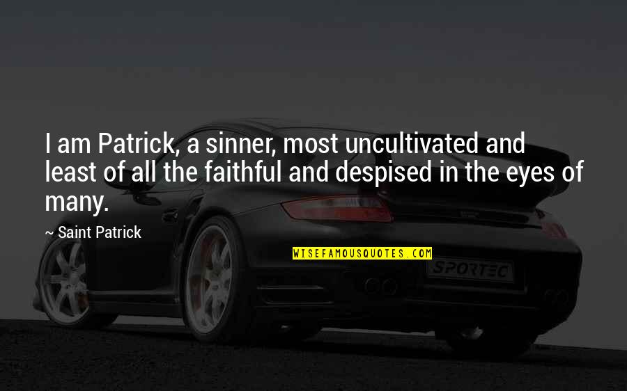 Despised Quotes By Saint Patrick: I am Patrick, a sinner, most uncultivated and