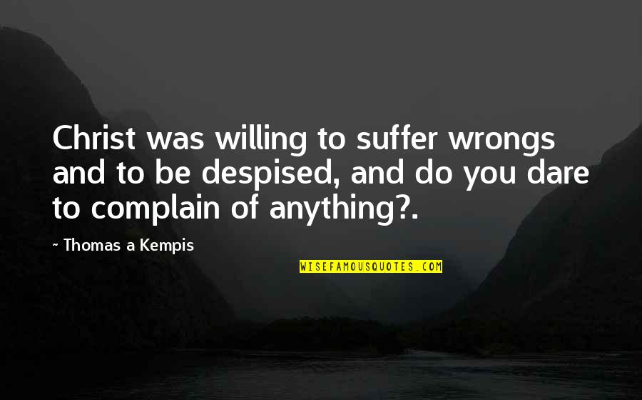 Despised Quotes By Thomas A Kempis: Christ was willing to suffer wrongs and to