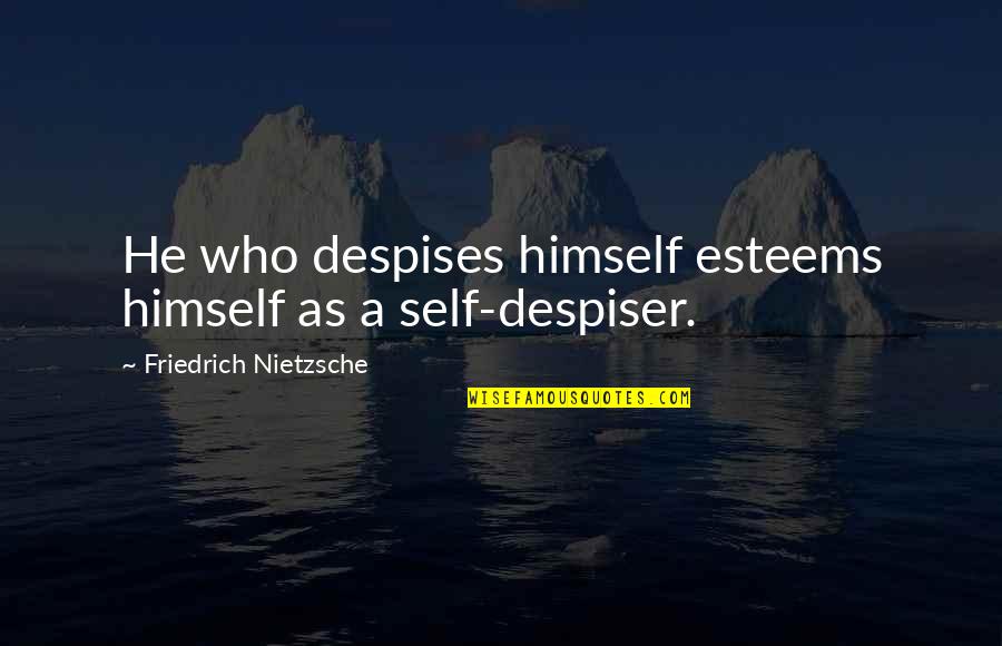 Despiser Quotes By Friedrich Nietzsche: He who despises himself esteems himself as a