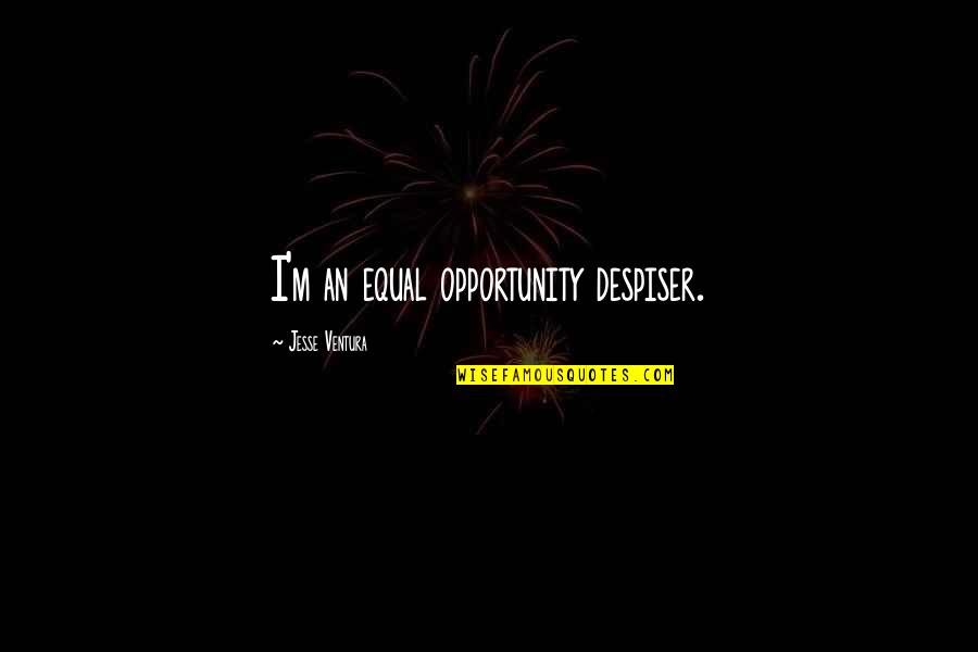 Despiser Quotes By Jesse Ventura: I'm an equal opportunity despiser.