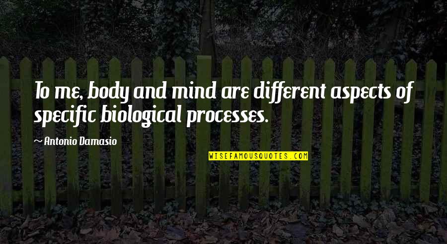Despiser Trailer Quotes By Antonio Damasio: To me, body and mind are different aspects