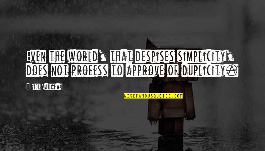 Despises Quotes By Bill Vaughan: Even the world, that despises simplicity, does not