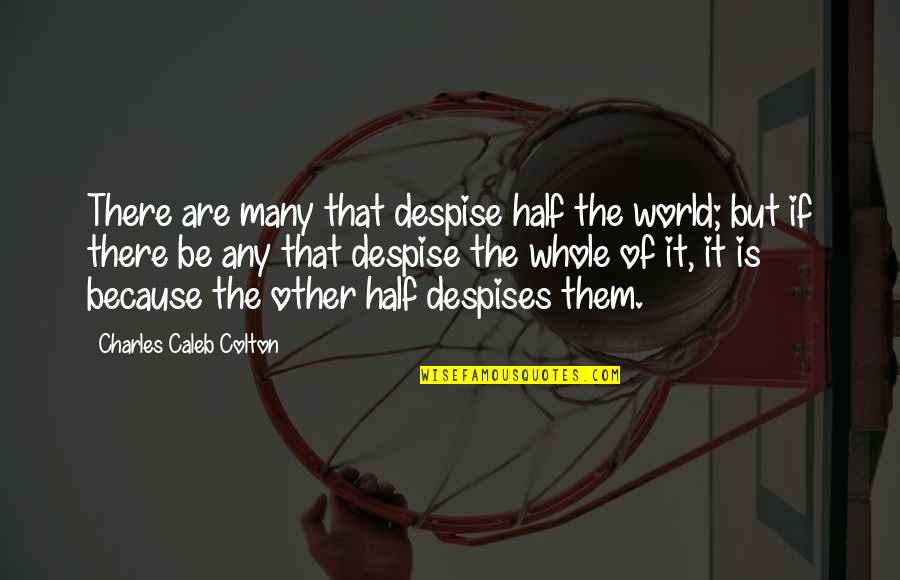 Despises Quotes By Charles Caleb Colton: There are many that despise half the world;