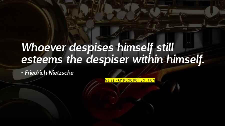 Despises Quotes By Friedrich Nietzsche: Whoever despises himself still esteems the despiser within