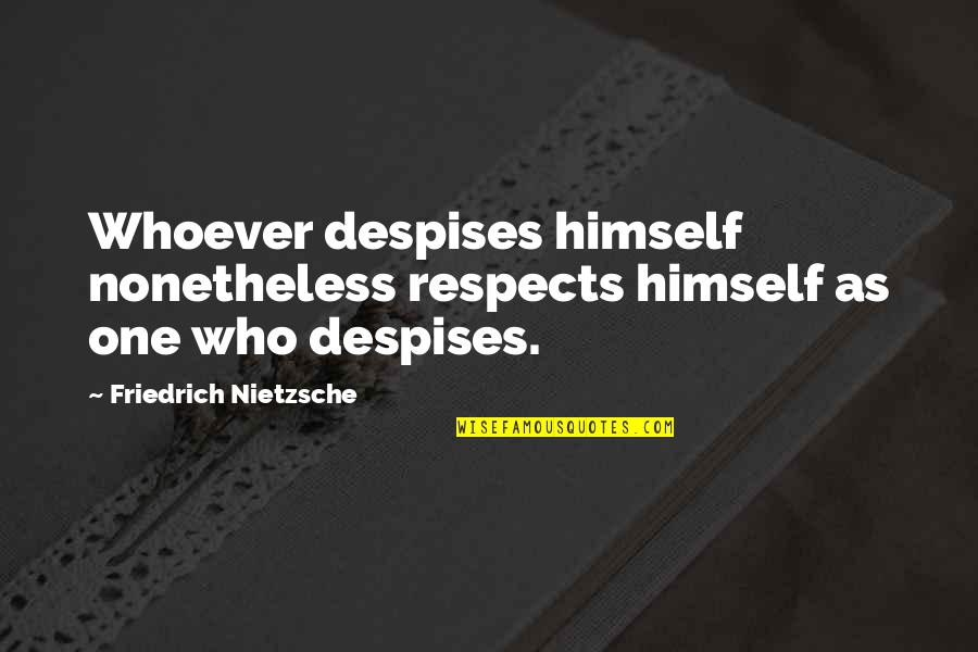 Despises Quotes By Friedrich Nietzsche: Whoever despises himself nonetheless respects himself as one