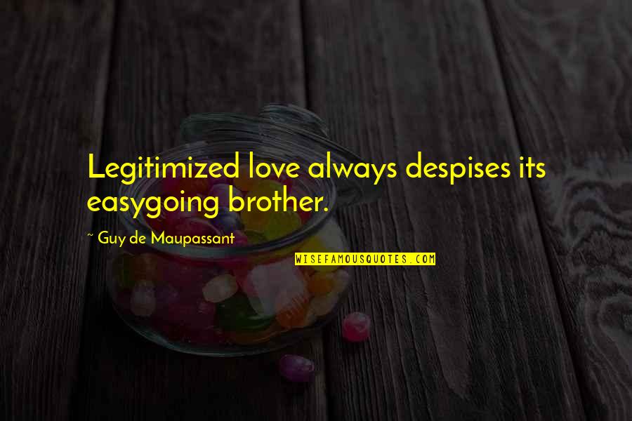 Despises Quotes By Guy De Maupassant: Legitimized love always despises its easygoing brother.