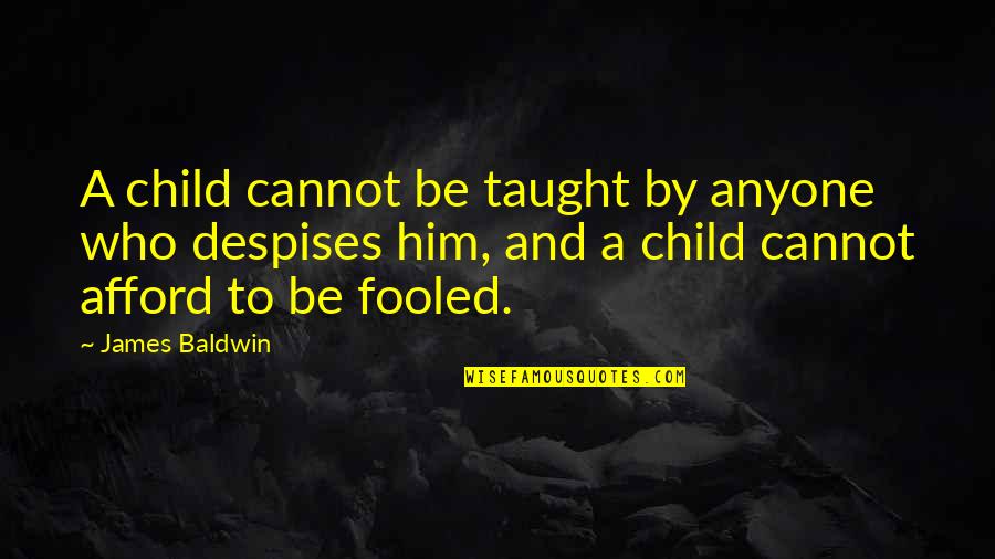 Despises Quotes By James Baldwin: A child cannot be taught by anyone who