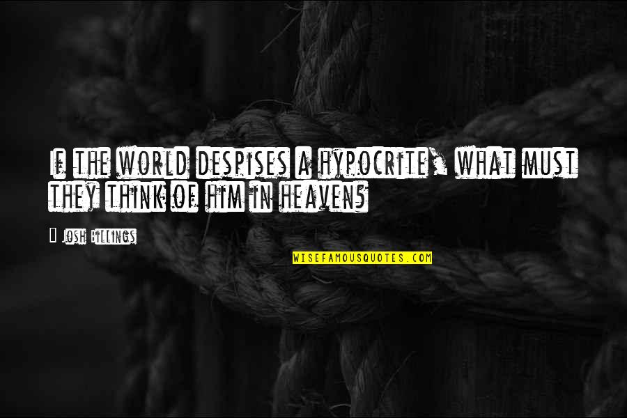 Despises Quotes By Josh Billings: If the world despises a hypocrite, what must