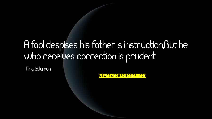 Despises Quotes By King Solomon: A fool despises his father's instruction,But he who