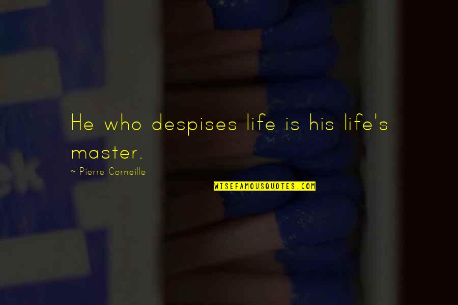 Despises Quotes By Pierre Corneille: He who despises life is his life's master.