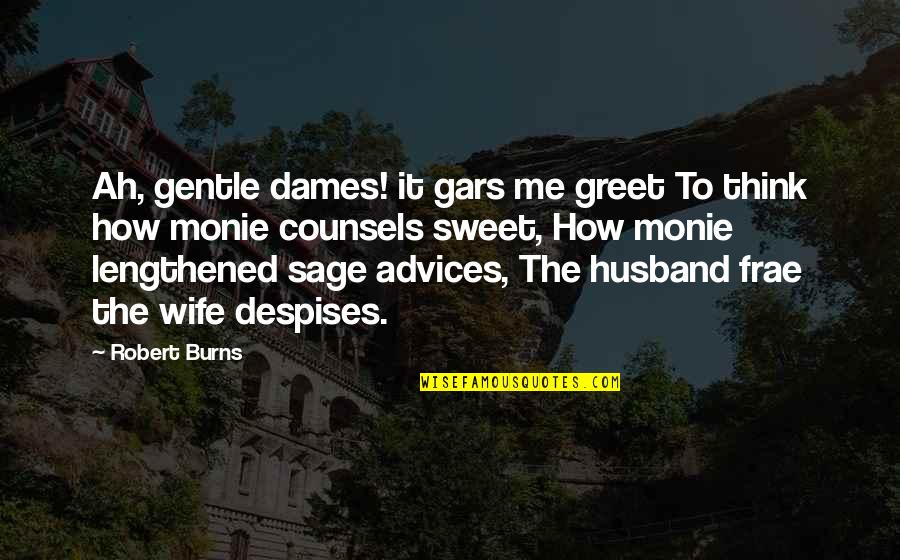 Despises Quotes By Robert Burns: Ah, gentle dames! it gars me greet To