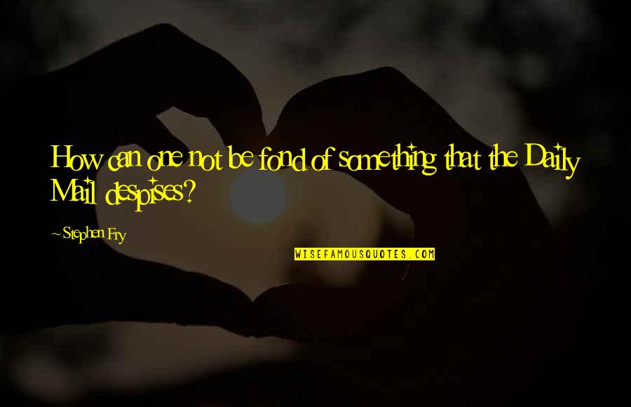 Despises Quotes By Stephen Fry: How can one not be fond of something