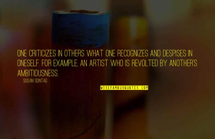 Despises Quotes By Susan Sontag: One criticizes in others what one recognizes and
