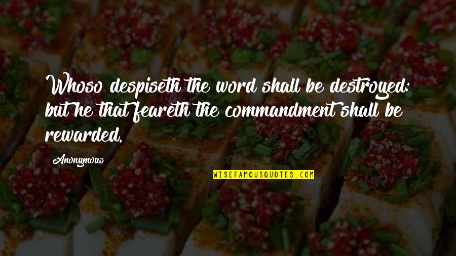 Despiseth Quotes By Anonymous: Whoso despiseth the word shall be destroyed: but Despiseth Quotes By Anonymous: Whoso despiseth the word shall be destroyed: but