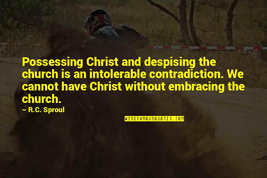 Despising Quotes By R.C. Sproul: Possessing Christ and despising the church is an