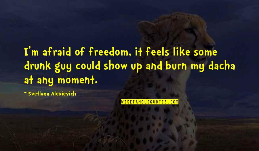 Despising Someone Quotes By Svetlana Alexievich: I'm afraid of freedom, it feels like some