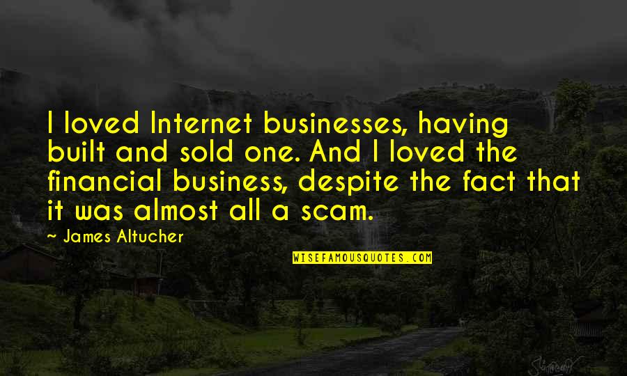 Despite It All Quotes By James Altucher: I loved Internet businesses, having built and sold