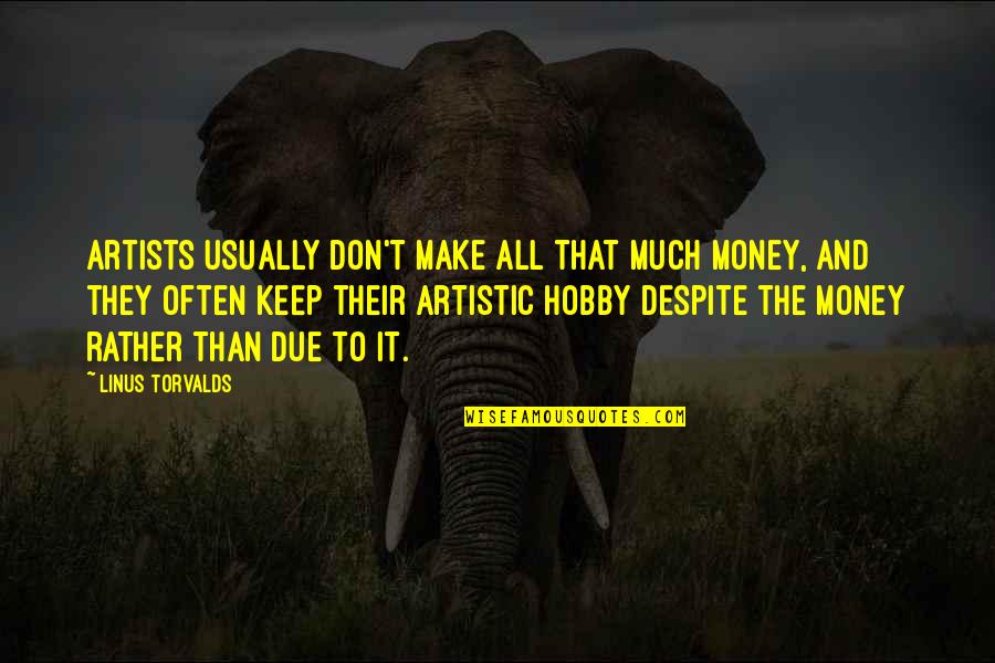 Despite It All Quotes By Linus Torvalds: Artists usually don't make all that much money,