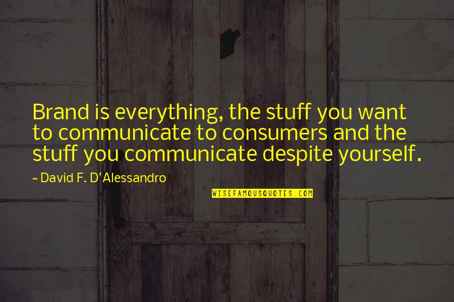 Despite Of Everything Quotes By David F. D'Alessandro: Brand is everything, the stuff you want to
