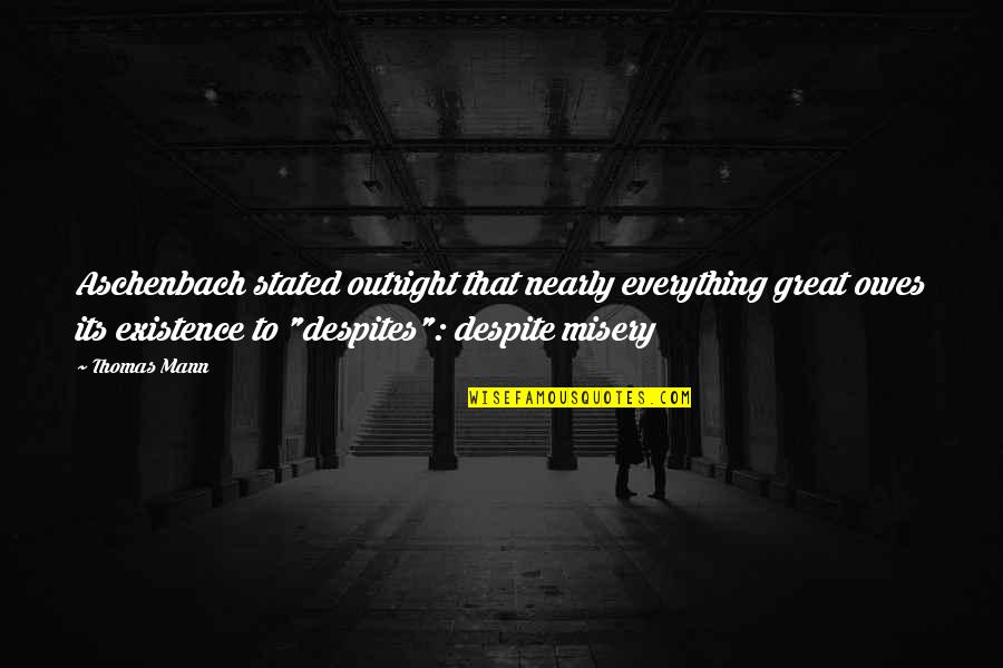 Despite Of Everything Quotes By Thomas Mann: Aschenbach stated outright that nearly everything great owes