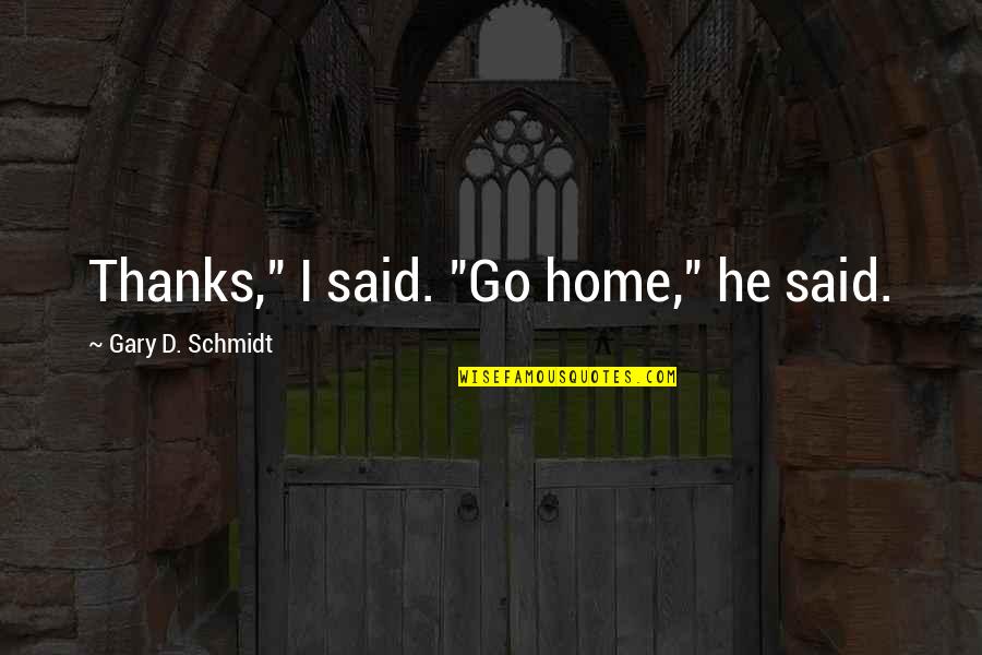 Despite Of Struggle Quotes By Gary D. Schmidt: Thanks," I said. "Go home," he said.