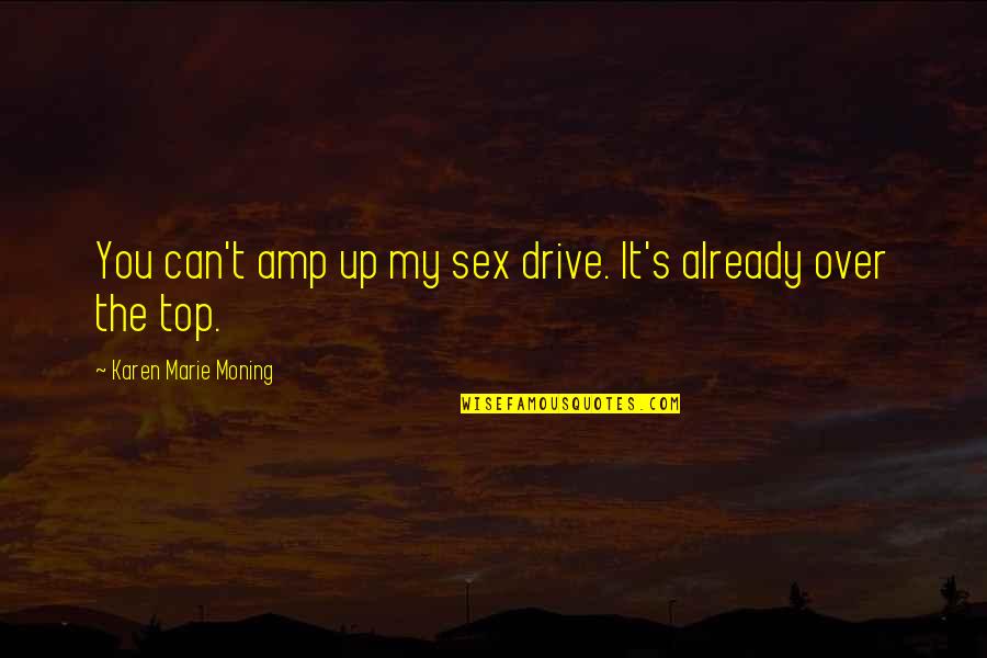 Despite Of Struggle Quotes By Karen Marie Moning: You can't amp up my sex drive. It's