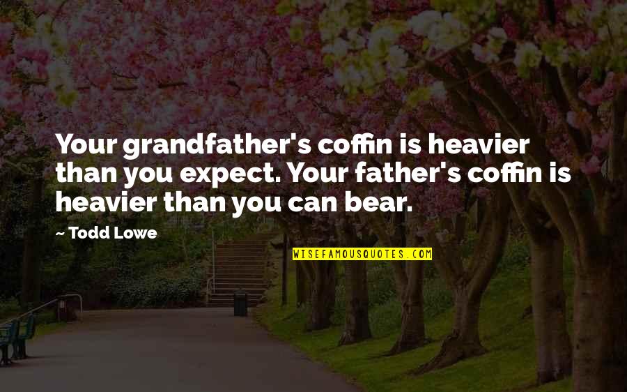 Despite Our Differences Love Quotes By Todd Lowe: Your grandfather's coffin is heavier than you expect.