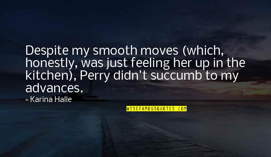 Despite Quotes By Karina Halle: Despite my smooth moves (which, honestly, was just