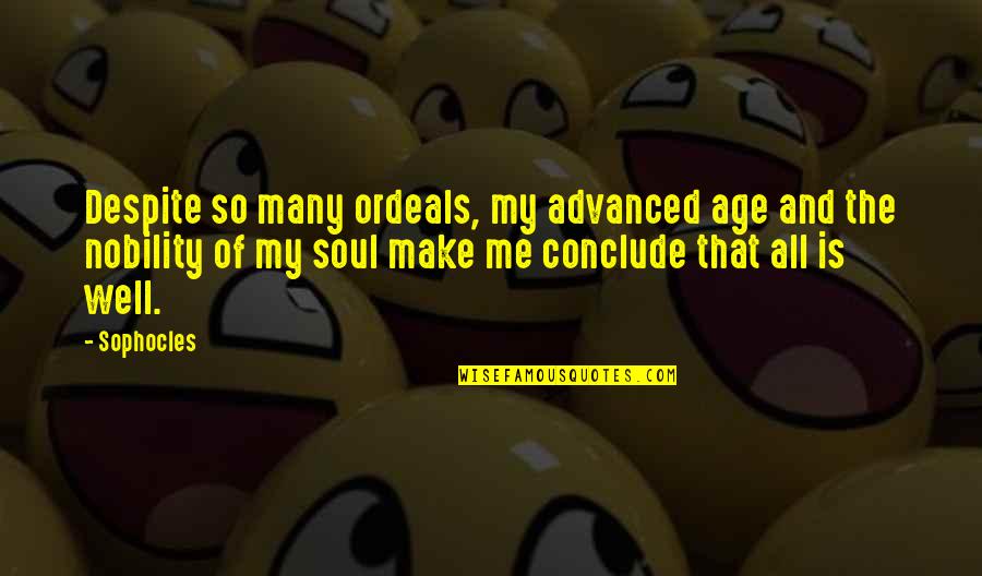 Despite Quotes By Sophocles: Despite so many ordeals, my advanced age and