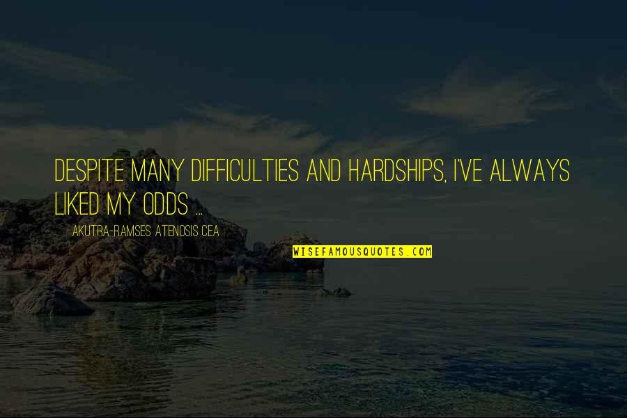 Despite The Odds Quotes By Akutra-Ramses Atenosis Cea: Despite many difficulties and hardships, I've always liked