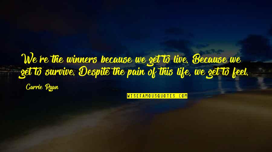 Despite The Pain Quotes By Carrie Ryan: We're the winners because we get to live.