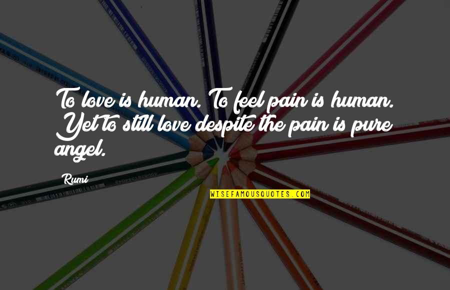Despite The Pain Quotes By Rumi: To love is human. To feel pain is
