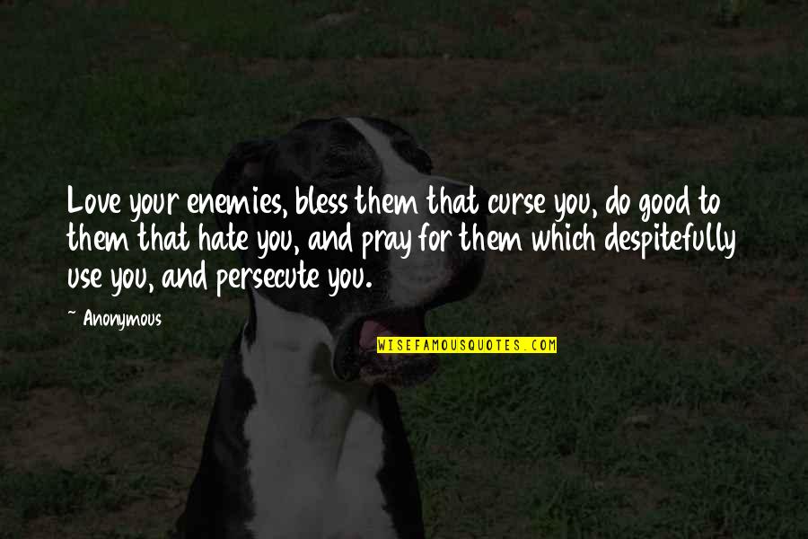 Despitefully Quotes By Anonymous: Love your enemies, bless them that curse you,