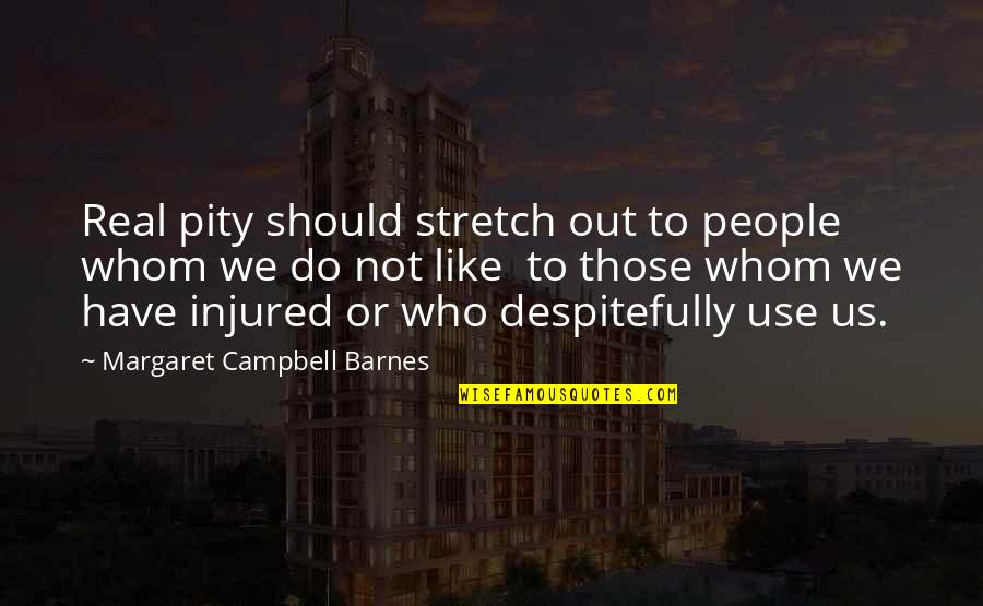 Despitefully Quotes By Margaret Campbell Barnes: Real pity should stretch out to people whom