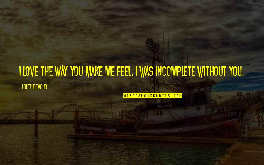 Desplazado Definicion Quotes By Truth Devour: I love the way you make me feel.