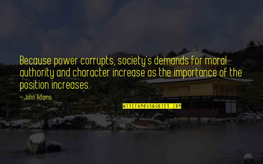 Desplazados Internos Quotes By John Adams: Because power corrupts, society's demands for moral authority Desplazados Internos Quotes By John Adams: Because power corrupts, society's demands for moral authority