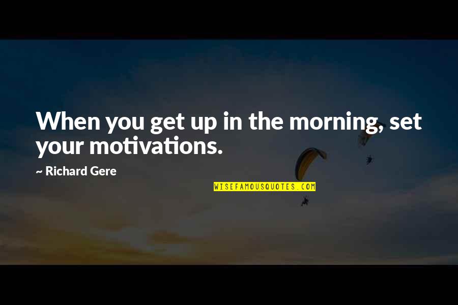 Desplazados Internos Quotes By Richard Gere: When you get up in the morning, set Desplazados Internos Quotes By Richard Gere: When you get up in the morning, set