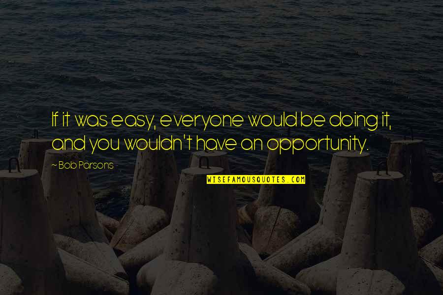 Desplazamientos Ejemplos Quotes By Bob Parsons: If it was easy, everyone would be doing
