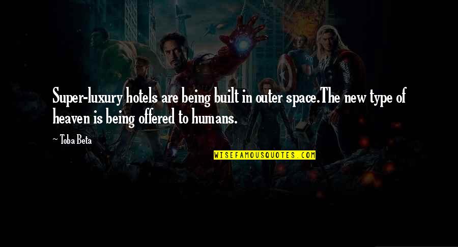 Desplazandome Quotes By Toba Beta: Super-luxury hotels are being built in outer space.The Desplazandome Quotes By Toba Beta: Super-luxury hotels are being built in outer space.The
