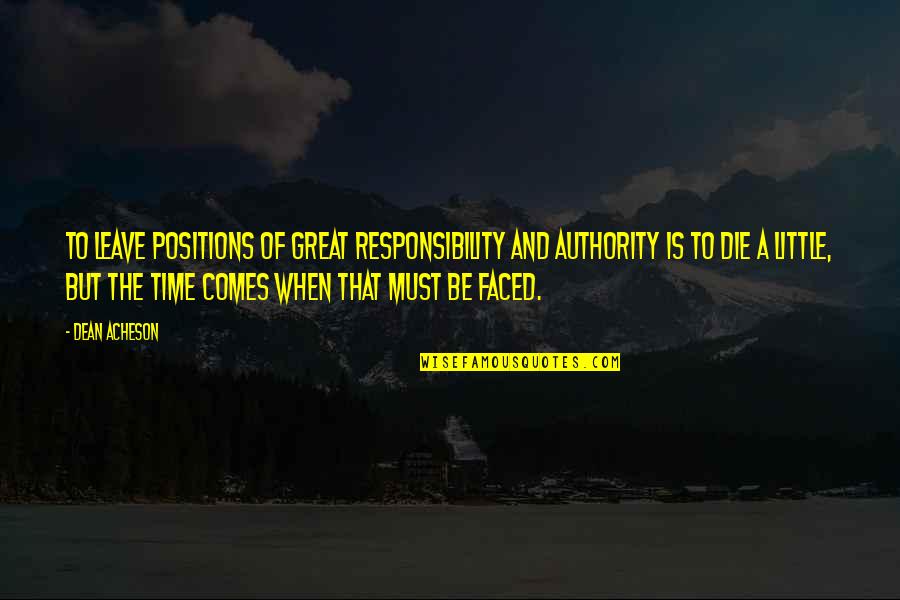 Desplazar Sinonimo Quotes By Dean Acheson: To leave positions of great responsibility and authority