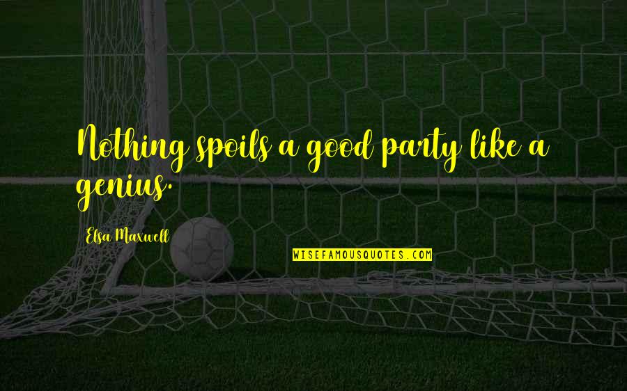 Desplechin Arnaud Quotes By Elsa Maxwell: Nothing spoils a good party like a genius.